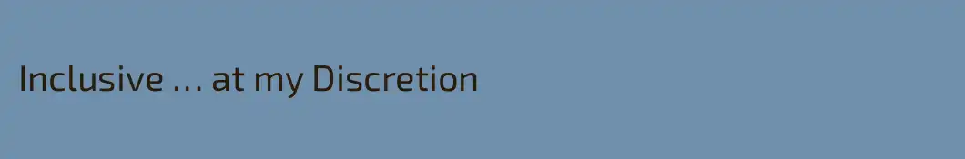 Inclusive … at my Discretion 